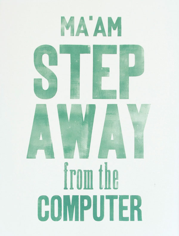 Ma'am step away from the computer Letterpress art 