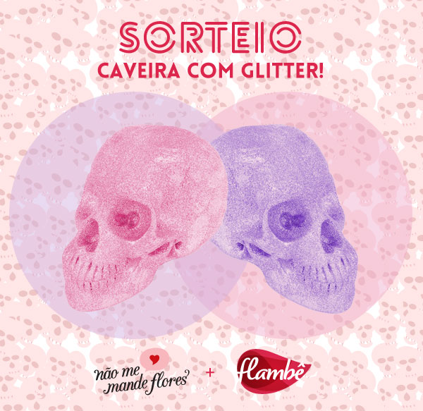 Sorteio Flambê - caveira com glitter!