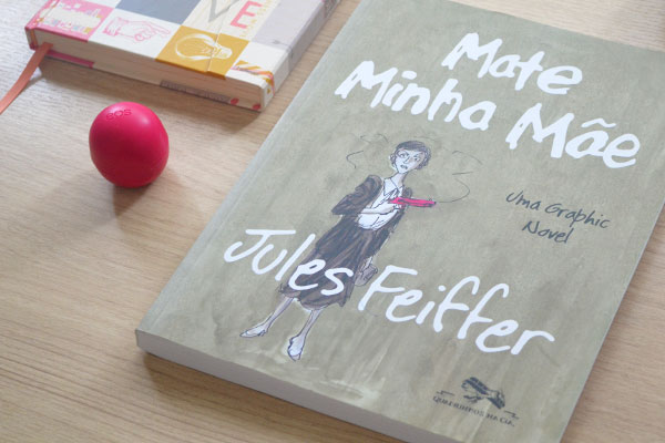 Mate Minha Mãe - Graphic Novel escrita por Jules Feiffer | Companhia das Letras | Blog Não Me Mande Flores