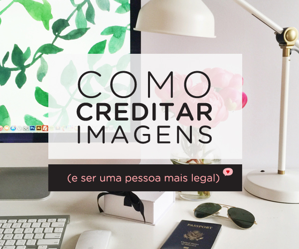 Como Creditar Imagens (e ser uma pessoa mais legal) | Não Me Mande Flores