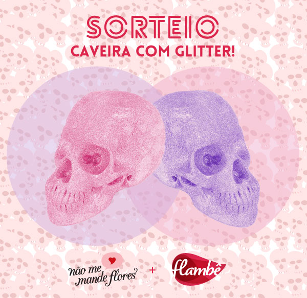 Sorteio Flambe - caveira com glitter!